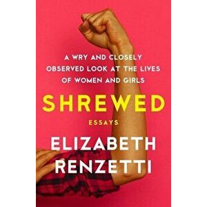 Shrewed: A Wry and Closely Observed Look at the Lives of Women and Girls, Paperback - Elizabeth Renzetti imagine