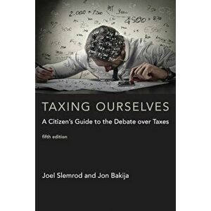 Taxing Ourselves: A Citizen's Guide to the Debate Over Taxes, Paperback - Joel Slemrod imagine