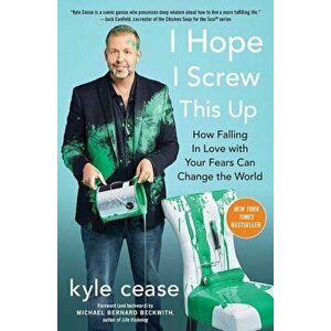 I Hope I Screw This Up: How Falling in Love with Your Fears Can Change the World, Paperback - Kyle Cease imagine