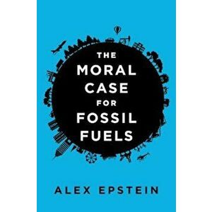 The Moral Case for Fossil Fuels, Hardcover - Alex Epstein imagine
