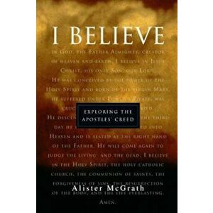 'I Believe': Exploring the Apostles' Creed, Paperback - Alister McGrath imagine