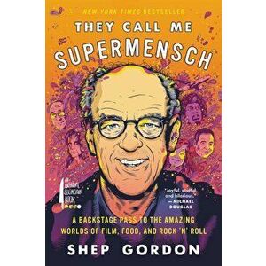 They Call Me Supermensch: A Backstage Pass to the Amazing Worlds of Film, Food, and Rock'n'roll, Paperback - Shep Gordon imagine