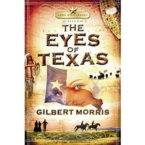 The Eyes of Texas: Lone Star Legacy, Book 3, Paperback - Gilbert Morris imagine