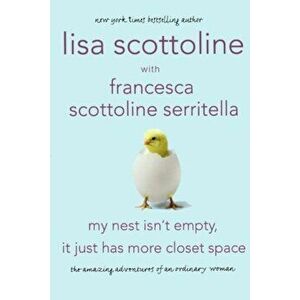 My Nest Isn't Empty, It Just Has More Closet Space: The Amazing Adventures of an Ordinary Woman, Paperback - Lisa Scottoline imagine