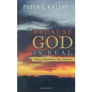 Because God Is Real: Sixteen Questions, One Answer, Paperback - Peter Kreeft imagine