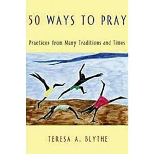 50 Ways to Pray: Practices from Many Traditions and Times, Paperback - Teresa A. Blythe imagine