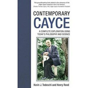 Contemporary Cayce: A Complete Exploration Using Today's Philosophy and Science, Paperback - Kevin J. Todeschi imagine
