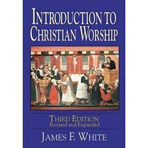 Introduction to Christian Worship, Paperback - James F. White imagine