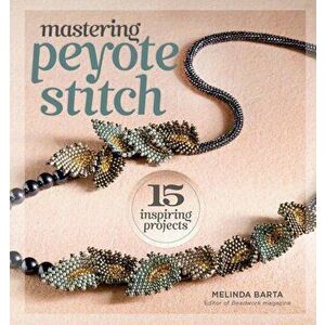 Mastering Peyote Stitch: 15 Inspiring Projects, Paperback - Melinda Barta imagine