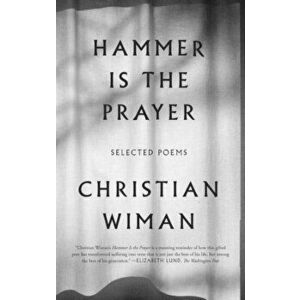 Hammer Is the Prayer: Selected Poems, Paperback - Christian Wiman imagine
