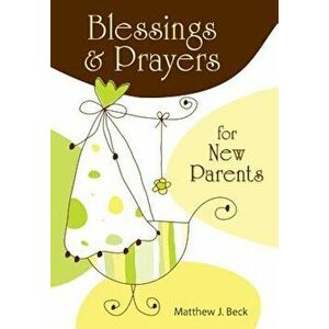 Blessings and Prayers for New Parents, Paperback - Matthew Beck imagine