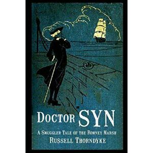 Doctor Syn: A Smuggler Tale of the Romney Marsh, Paperback - Russell Thorndyke imagine