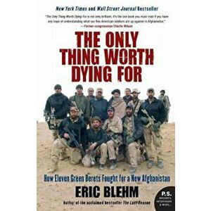 The Only Thing Worth Dying for: How Eleven Green Berets Fought for a New Afghanistan, Paperback - Eric Blehm imagine