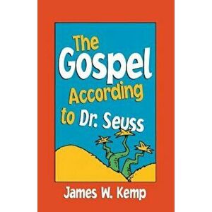 The Gospel According to Dr. Seuss: Snitches, Sneeches, and Other ''Creachas'', Paperback - James W. Kemp imagine