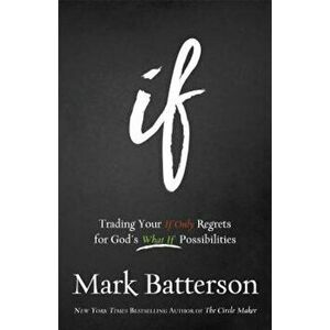 If: Trading Your If Only Regrets for God's What If Possibilities, Paperback - Mark Batterson imagine