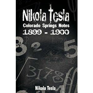 Nikola Tesla: Colorado Springs Notes, 1899-1900, Hardcover - Nikola Tesla imagine