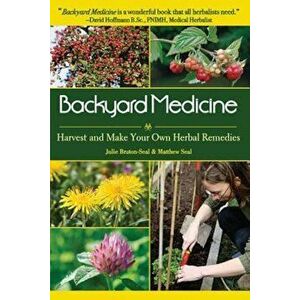 Backyard Medicine: Harvest and Make Your Own Herbal Remedies, Paperback - Julie Bruton-Seal imagine