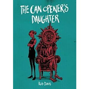 The Can Opener's Daughter, Paperback - Rob Davis imagine