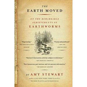 The Earth Moved: On the Remarkable Achievements of Earthworms, Paperback - Amy Stewart imagine
