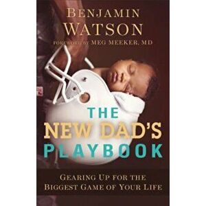 The New Dad's Playbook: Gearing Up for the Biggest Game of Your Life, Paperback - Benjamin Watson imagine