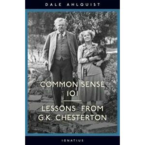 Common Sense 101: Lessons from G.K. Chesterton, Paperback - Dale Ahlquist imagine