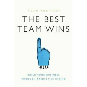 The Best Team Wins: Build Your Business Through Predictive Hiring, Hardcover - Adam Robinson imagine
