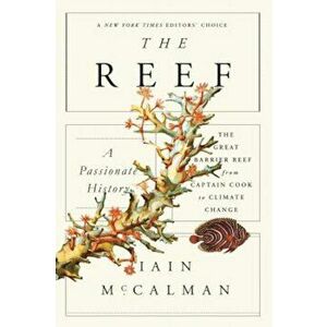 The Reef: A Passionate History: The Great Barrier Reef from Captain Cook to Climate Change, Paperback - Iain McCalman imagine