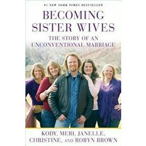 Becoming Sister Wives: The Story of an Unconventional Marriage, Paperback - Kody Brown imagine