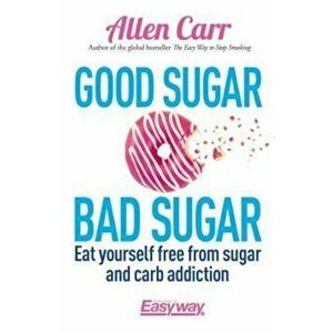 Good Sugar, Bad Sugar, Paperback - Allen Carr imagine