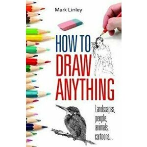 How to Draw Anything, Paperback - Mark Linley imagine