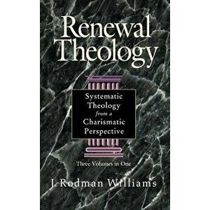 Renewal Theology: Systematic Theology from a Charismatic Perspective, Hardcover - J. Rodman Williams imagine