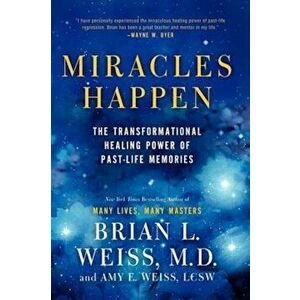 Miracles Happen: The Transformational Healing Power of Past-Life Memories, Paperback - Brian L. Weiss imagine