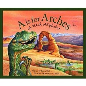 A is for Arches: A Utah Alphabet, Hardcover - Becky Hall imagine