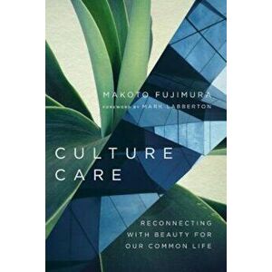 Culture Care: Reconnecting with Beauty for Our Common Life, Paperback - Makoto Fujimura imagine