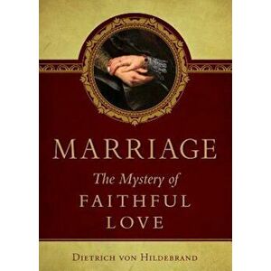 Marriage: The Mystery of Faithful Love, Paperback - Dietrich Von Hildebrand imagine