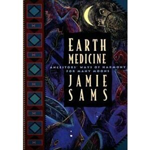 Earth Medicine: Ancestor's Ways of Harmony for Many Moons, Paperback - Jamie Sams imagine