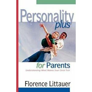 Personality Plus for Parents: Understanding What Makes Your Child Tick, Paperback - Florence Littauer imagine