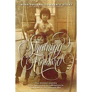 Straining Forward: Minh Phuong Towner's Story, Paperback - Michelle Layer Rahal imagine