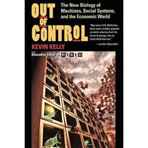 Out of Control: The New Biology of Machines, Social Systems, and the Economic World, Paperback - Kevin Kelly imagine