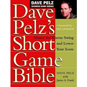 Dave Pelz's Short Game Bible: Master the Finesse Swing and Lower Your Score, Hardcover - Dave Pelz imagine