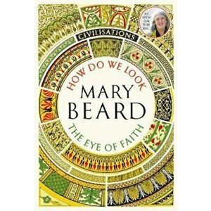Civilisations: How Do We Look / The Eye of Faith, Hardcover - Mary Beard imagine