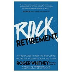 Rock Retirement: A Simple Guide to Help You Take Control and Be More Optimistic about the Future, Paperback - Roger Whitney imagine
