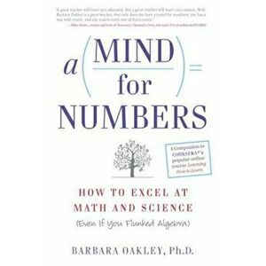 A Mind for Numbers: How to Excel at Math and Science (Even If You Flunked Algebra), Paperback - Barbara Oakley imagine