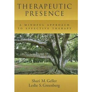 Therapeutic Presence: A Mindful Approach to Effective Therapy, Hardcover - Shari M. Geller imagine