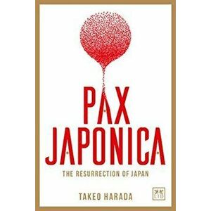 Pax Japonica: The Resurrection of Japan, Hardcover - Takeo Harada imagine
