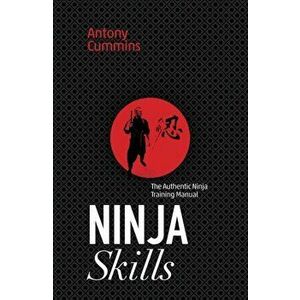 Ninja Skills: The Authentic Ninja Training Manual, Paperback - Antony Cummins imagine