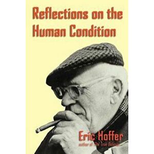 Reflections on the Human Condition, Paperback - Eric Hoffer imagine