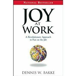 Joy at Work: A Revolutionary Approach to Fun on the Job, Paperback - Dennis W. Bakke imagine