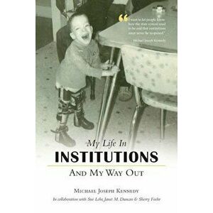 My Life in Institutions and My Way Out, Paperback - Michael Joseph Kennedy imagine