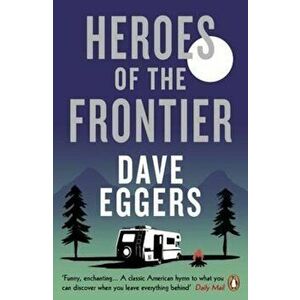 Heroes of the Frontier, Paperback - Dave Eggers imagine